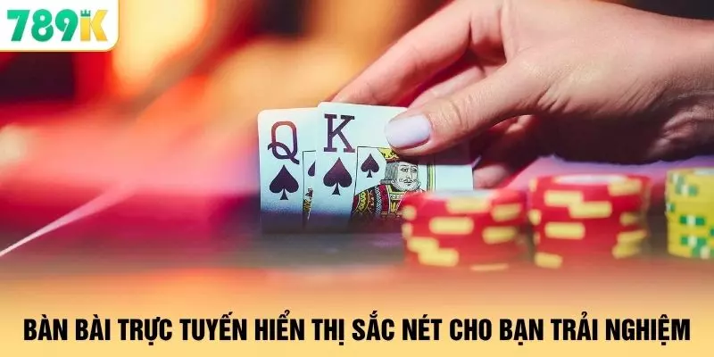 Bàn bài trực tuyến hiển thị sắc nét cho bạn trải nghiệm