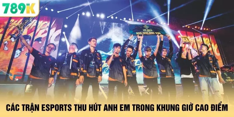 Thể Thao - 90 Phút Theo Dõi Trận Đấu Đỉnh Cao Tại 789K 2 Các trận eSports thu hút anh em trong khung giờ cao điểm