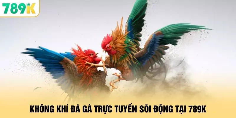 Không khí đá gà trực tuyến sôi động tại 789K