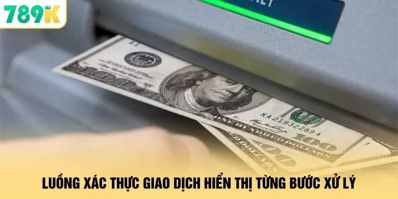 Rút Tiền - 789K Xử Lý 24/7 Giao Dịch An Toàn Tốc Độ Cao 3 Luồng xác thực giao dịch hiển thị từng bước xử lý