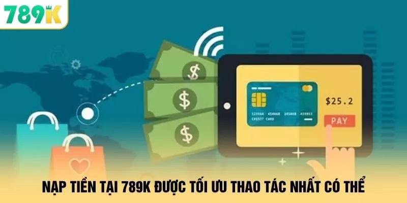 Nạp tiền tại 789k được tối ưu thao tác nhất có thể
